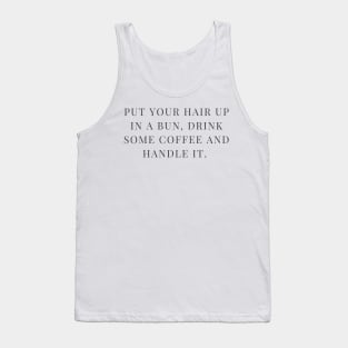 Hair in a bun, drink some coffee and handle it. Tank Top